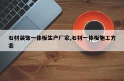 石材装饰一体板生产厂家,石材一体板施工方案