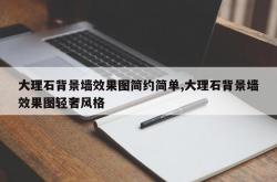 大理石背景墙效果图简约简单,大理石背景墙效果图轻奢风格