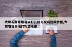 大理石背景墙可以打孔挂电视吗视频教程,大理石背景墙打孔装电视