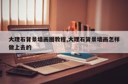 大理石背景墙画图教程,大理石背景墙画怎样做上去的