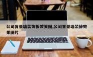 公司背景墙装饰板效果图,公司背景墙装修效果图片